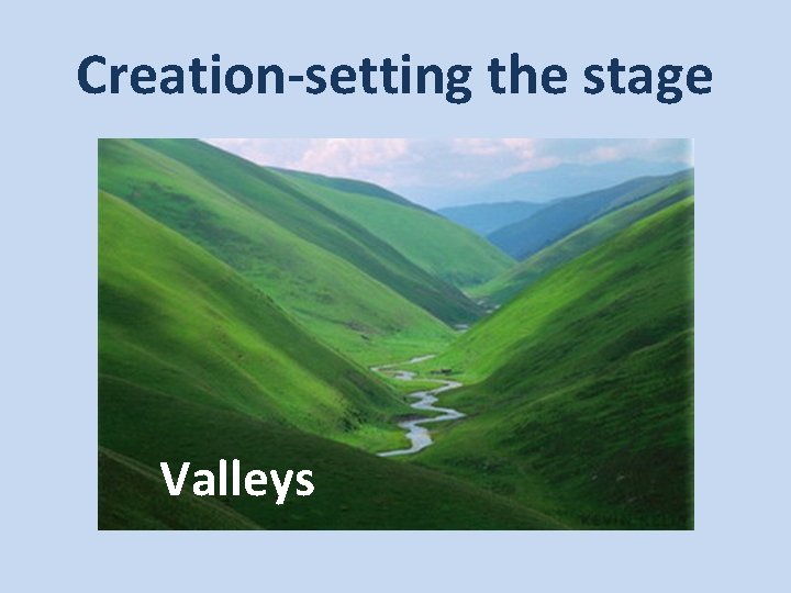 Creation-setting the stage Valleys 