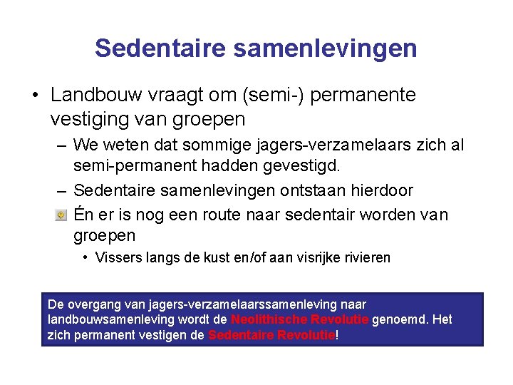 Sedentaire samenlevingen • Landbouw vraagt om (semi-) permanente vestiging van groepen – We weten