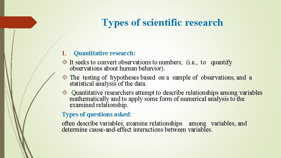 Types of scientific research 1. Quantitative research: It seeks to convert observations to numbers,