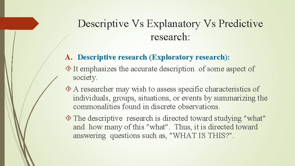 Descriptive Vs Explanatory Vs Predictive research: A. Descriptive research (Exploratory research): It emphasizes the