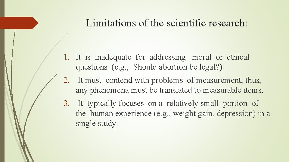 Limitations of the scientific research: 1. It is inadequate for addressing moral or ethical