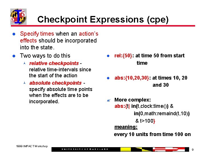 Checkpoint Expressions (cpe) Specify times when an action’s effects should be incorporated into the