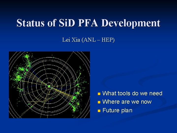 Status of Si. D PFA Development Lei Xia (ANL – HEP) What tools do