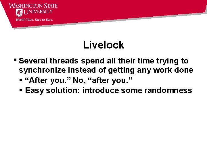 Livelock • Several threads spend all their time trying to synchronize instead of getting Livelock • Several threads spend all their time trying to synchronize instead of getting