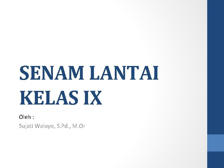 SENAM LANTAI KELAS IX Oleh : Sujati Waluyo, S. Pd. , M. Or 