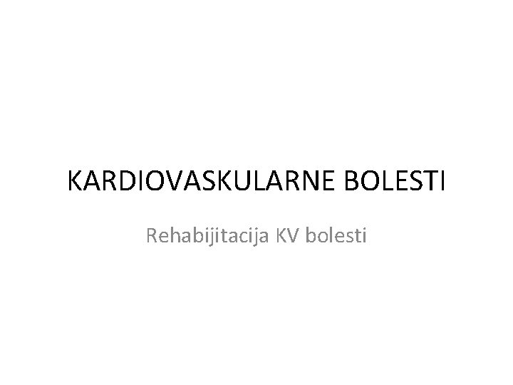 KARDIOVASKULARNE BOLESTI Rehabijitacija KV bolesti 