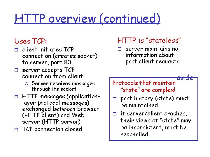 HTTP overview (continued) Uses TCP: r client initiates TCP connection (creates socket) to server,