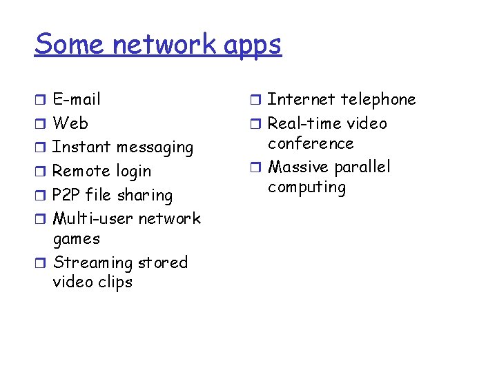 Some network apps r E-mail r Internet telephone r Web r Real-time video r