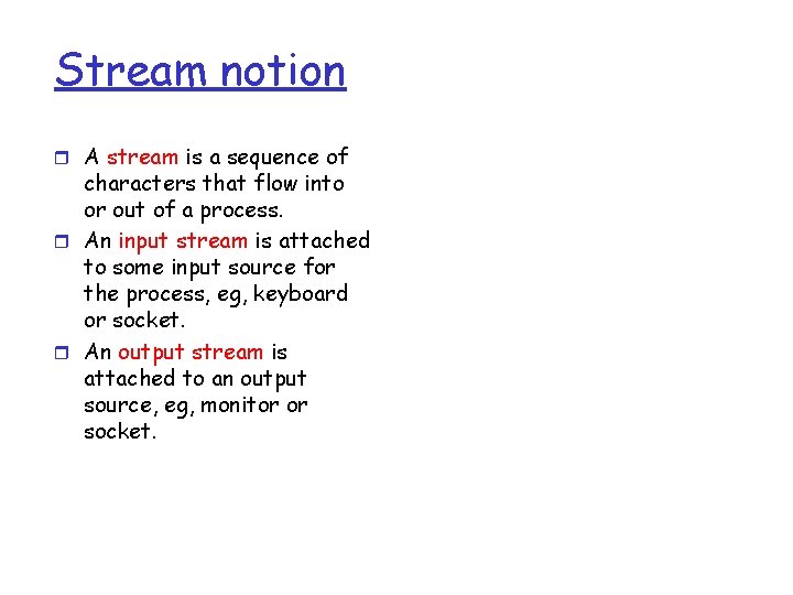 Stream notion r A stream is a sequence of characters that flow into or