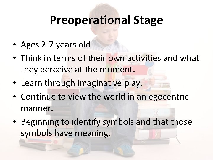 Preoperational Stage • Ages 2 -7 years old • Think in terms of their