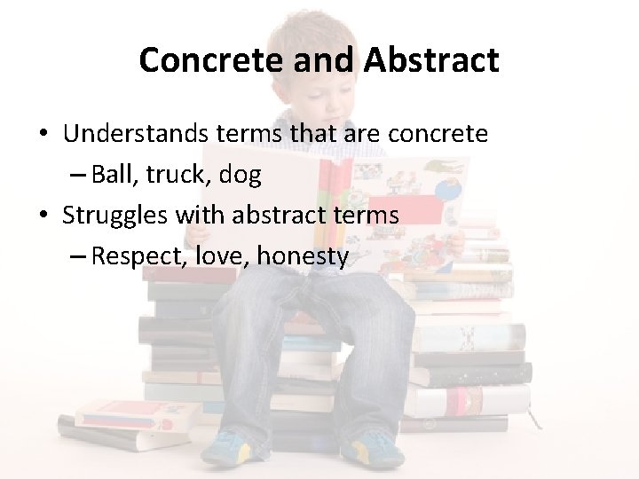 Concrete and Abstract • Understands terms that are concrete – Ball, truck, dog •