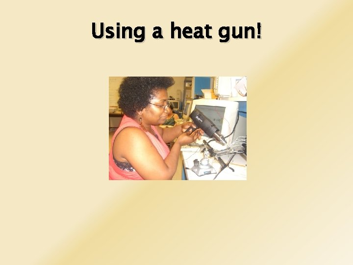 Using a heat gun! 