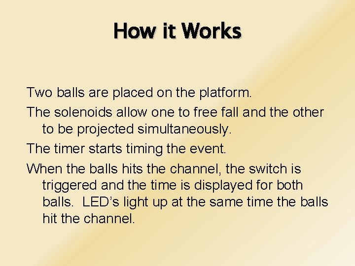 How it Works Two balls are placed on the platform. The solenoids allow one