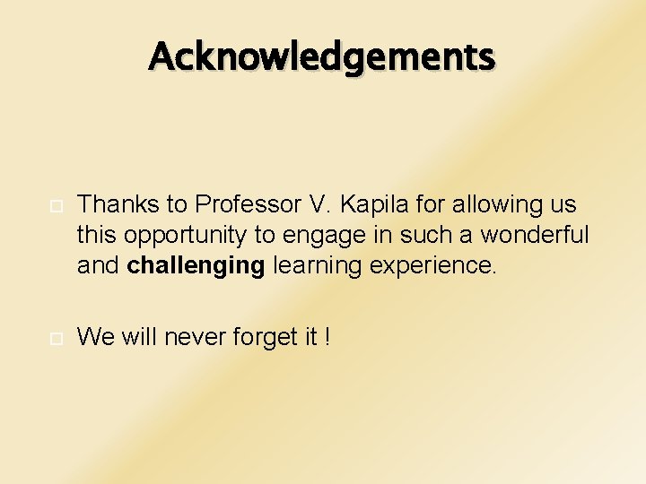 Acknowledgements Thanks to Professor V. Kapila for allowing us this opportunity to engage in