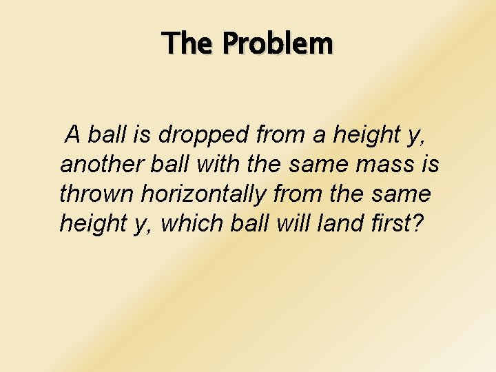 The Problem A ball is dropped from a height y, another ball with the