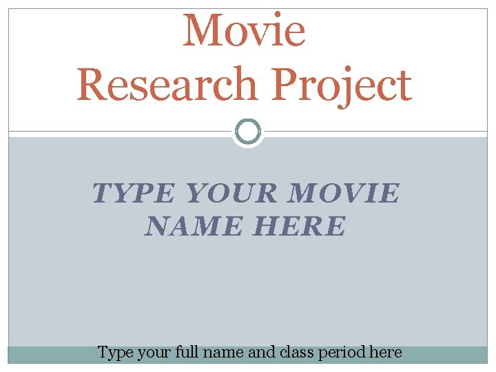 Movie Research Project TYPE YOUR MOVIE NAME HERE Type your full name and class