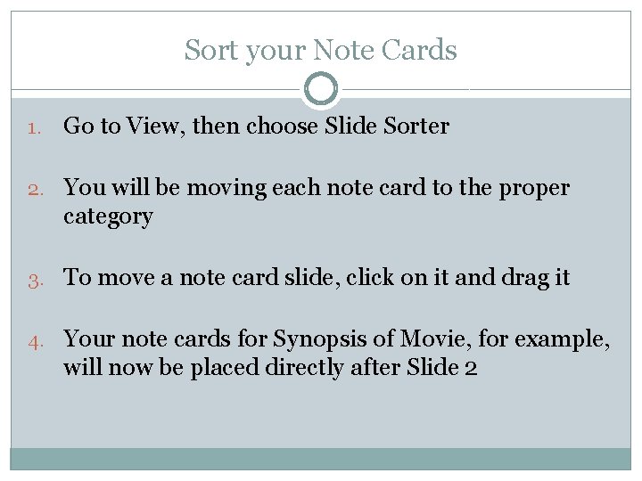 Sort your Note Cards 1. Go to View, then choose Slide Sorter 2. You