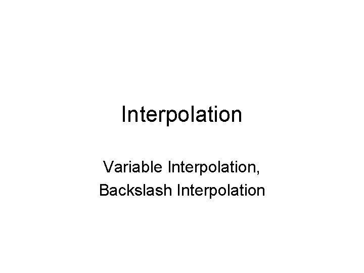 Interpolation Variable Interpolation, Backslash Interpolation 