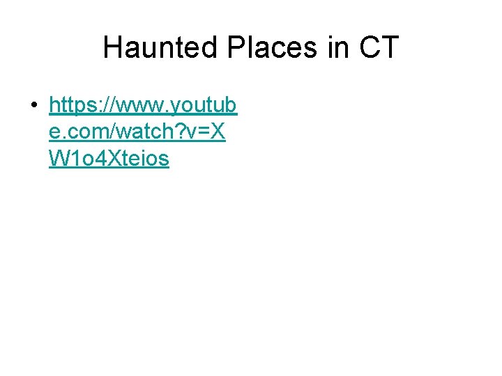 Haunted Places in CT • https: //www. youtub e. com/watch? v=X W 1 o