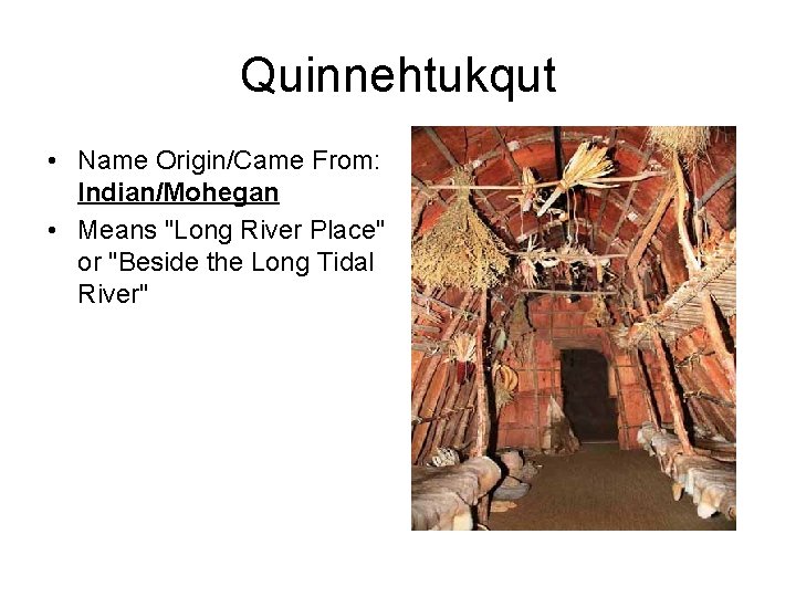 Quinnehtukqut • Name Origin/Came From: Indian/Mohegan • Means "Long River Place" or "Beside the