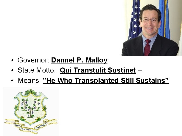  • Governor: Dannel P. Malloy • State Motto: Qui Transtulit Sustinet – •