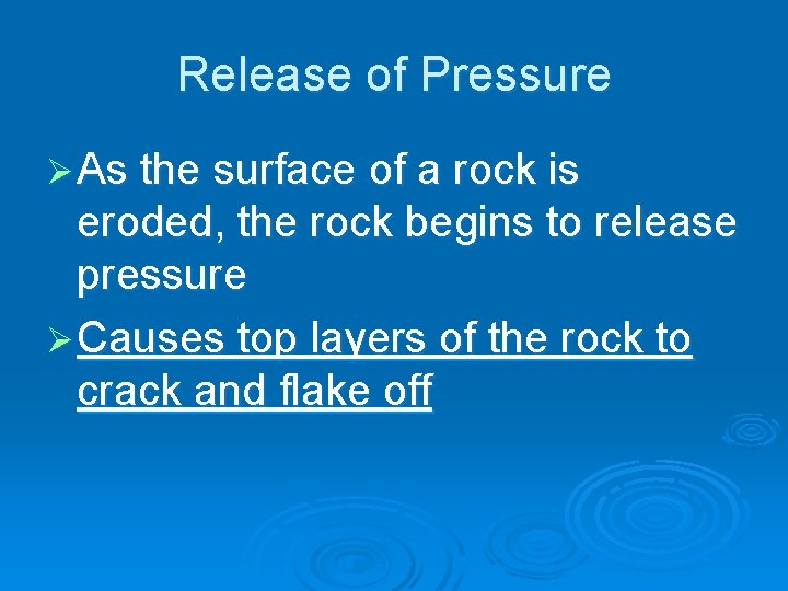 Release of Pressure Ø As the surface of a rock is eroded, the rock