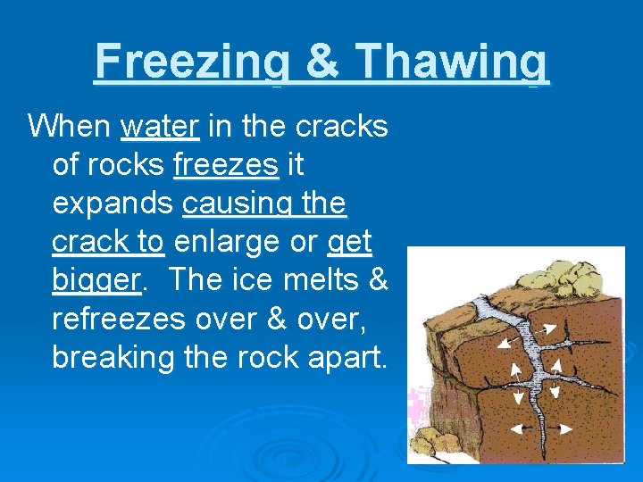 Freezing & Thawing When water in the cracks of rocks freezes it expands causing