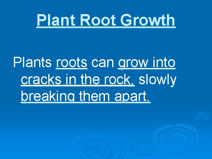 Plant Root Growth Plants roots can grow into cracks in the rock, slowly breaking