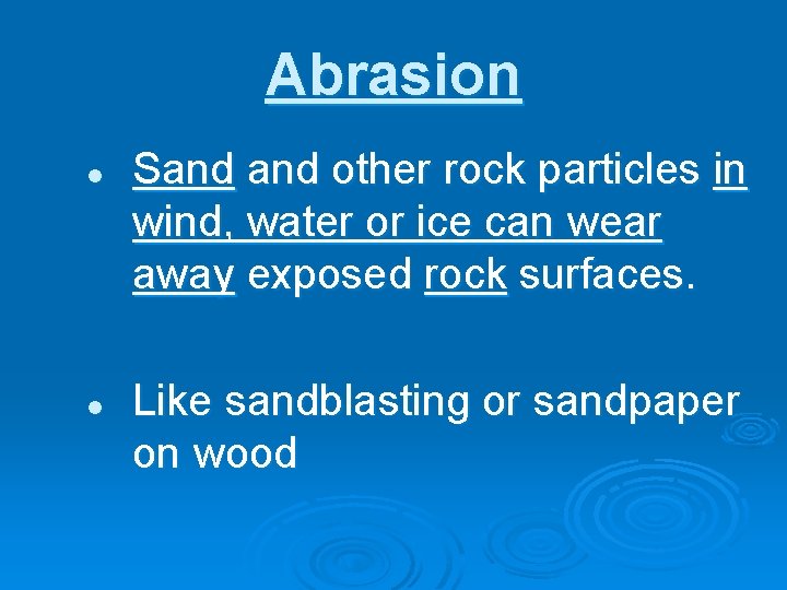 Abrasion l l Sand other rock particles in wind, water or ice can wear