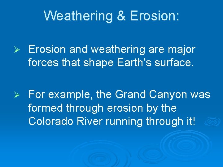 Weathering & Erosion: Ø Erosion and weathering are major forces that shape Earth’s surface.