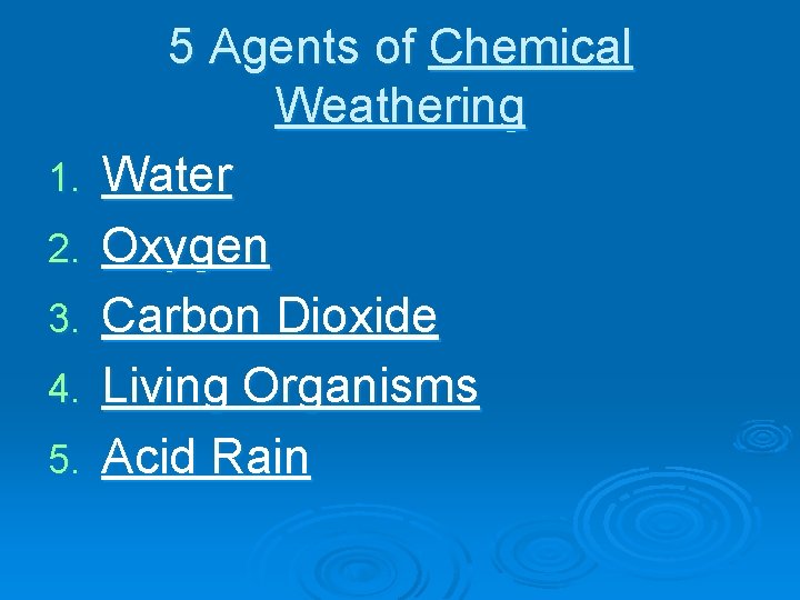 1. 2. 3. 4. 5. 5 Agents of Chemical Weathering Water Oxygen Carbon Dioxide