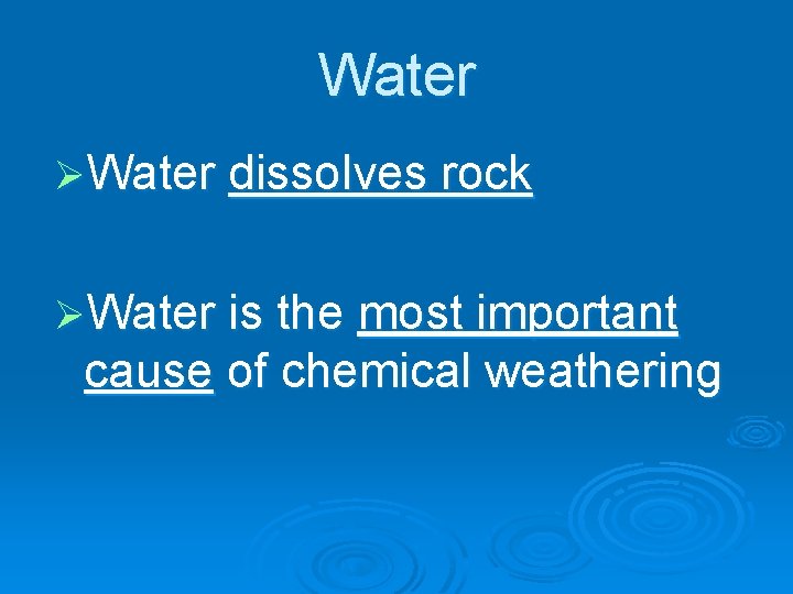 Water ØWater dissolves rock ØWater is the most important cause of chemical weathering 