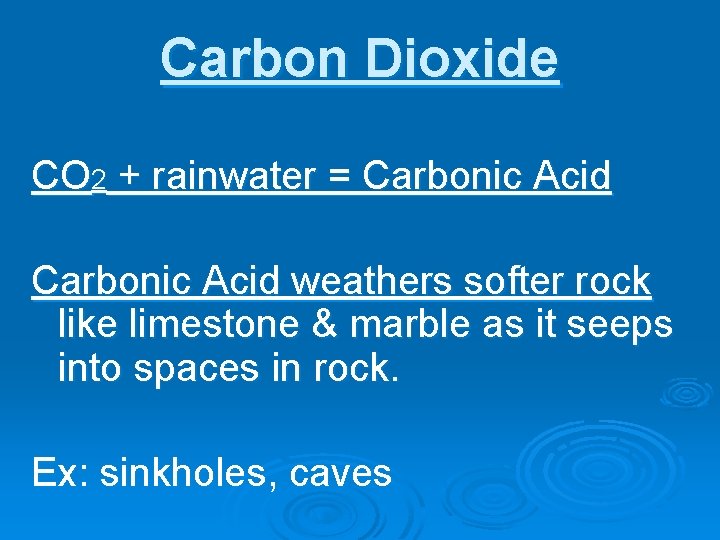 Carbon Dioxide CO 2 + rainwater = Carbonic Acid weathers softer rock like limestone