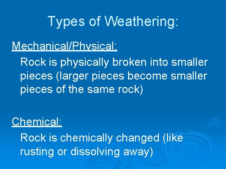 Types of Weathering: Mechanical/Physical: Rock is physically broken into smaller pieces (larger pieces become