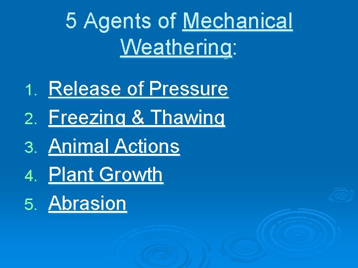 5 Agents of Mechanical Weathering: 1. 2. 3. 4. 5. Release of Pressure Freezing