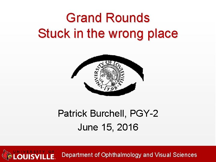 Grand Rounds Stuck in the wrong place Patrick Burchell, PGY-2 June 15, 2016 Department