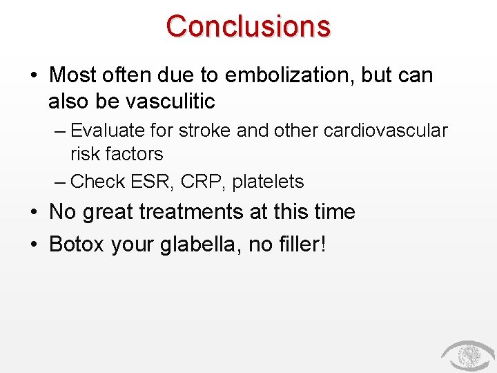 Conclusions • Most often due to embolization, but can also be vasculitic – Evaluate