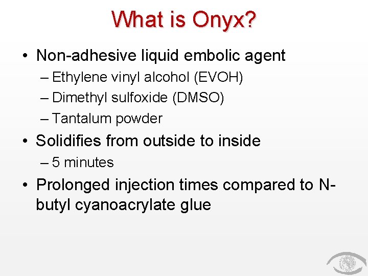What is Onyx? • Non-adhesive liquid embolic agent – Ethylene vinyl alcohol (EVOH) –