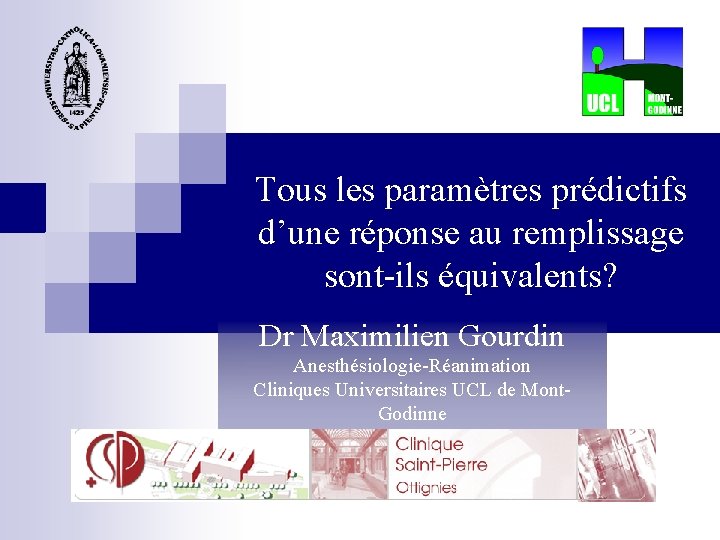 Tous les paramètres prédictifs d’une réponse au remplissage sont-ils équivalents? Dr Maximilien Gourdin Anesthésiologie-Réanimation
