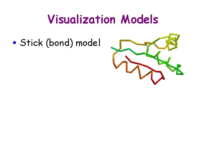 Visualization Models § Stick (bond) model 