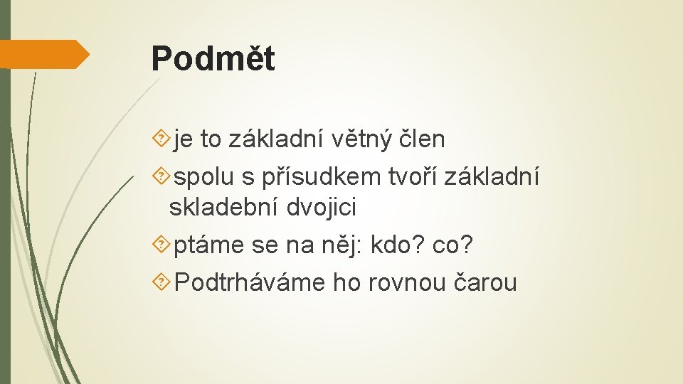 Podmět je to základní větný člen spolu s přísudkem tvoří základní skladební dvojici ptáme