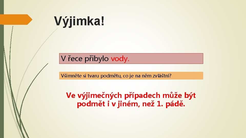 Výjimka! V řece přibylo vody. Všimněte si tvaru podmětu, co je na něm zvláštní?