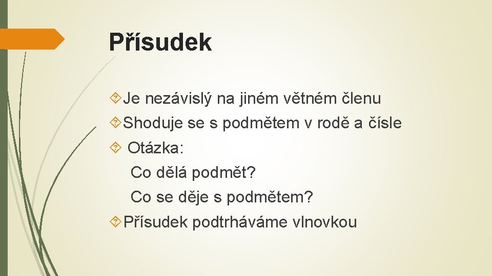 Přísudek Je nezávislý na jiném větném členu Shoduje se s podmětem v rodě a