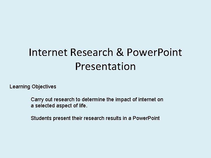 Internet Research & Power. Point Presentation Learning Objectives Carry out research to determine the