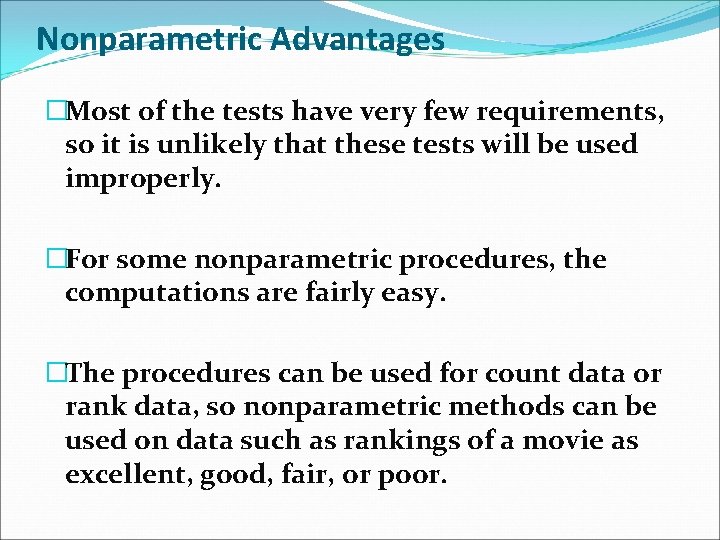 Nonparametric Advantages �Most of the tests have very few requirements, so it is unlikely