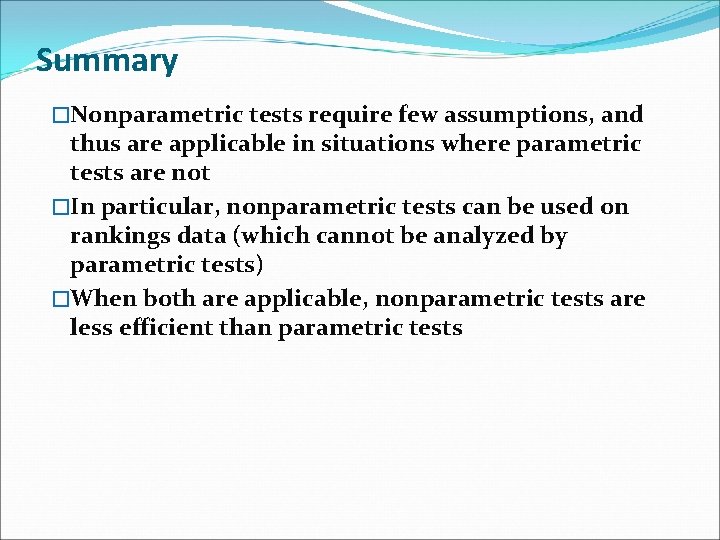Summary �Nonparametric tests require few assumptions, and thus are applicable in situations where parametric
