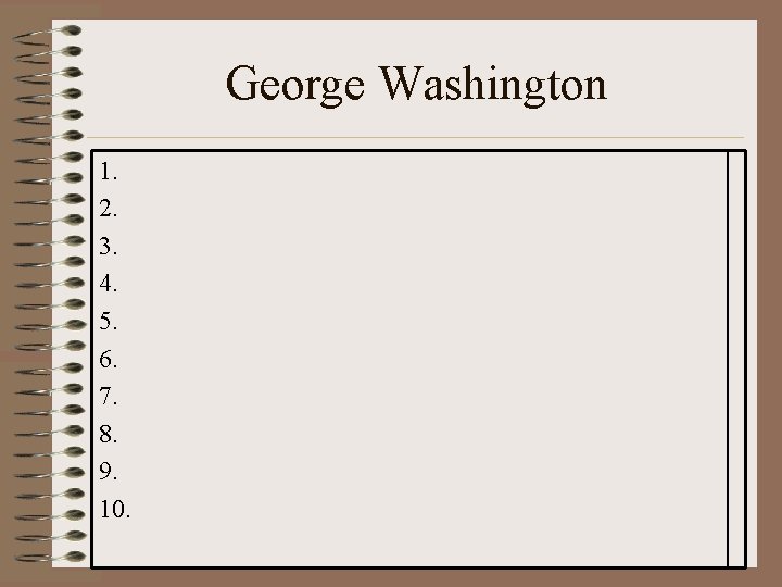 George Washington 1. 2. 3. 4. 5. 6. 7. 8. 9. 10. 