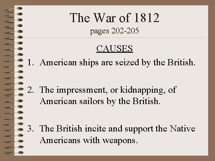 The War of 1812 pages 202 -205 CAUSES 1. American ships are seized by