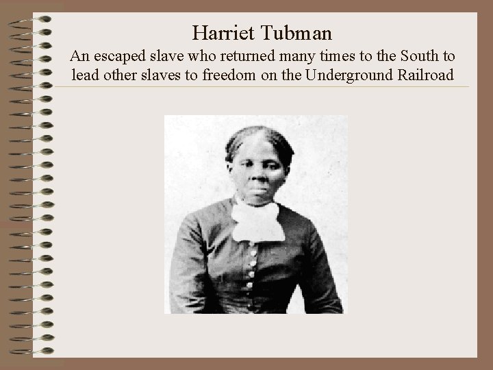 Harriet Tubman An escaped slave who returned many times to the South to lead