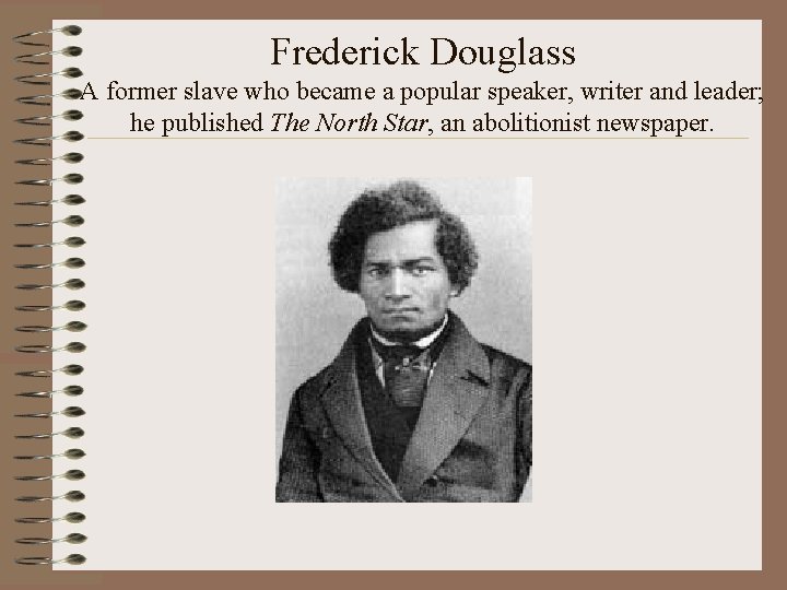Frederick Douglass A former slave who became a popular speaker, writer and leader; he